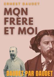 Icon image Daudet par Daudet : Mon frère et moi: Alphonse Daudet vu par son frère, l'écrivain Ernest Daudet