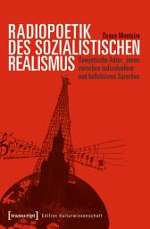 Icon image Radiopoetik des sozialistischen Realismus: Sowjetische Autor_innen zwischen individuellem und kollektivem Sprechen