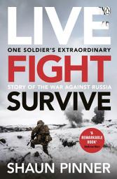 Icon image Live. Fight. Survive.: An ex-British soldier’s account of courage, resistance and defiance fighting for Ukraine against Russia