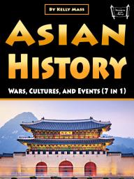 Icon image Asian History: Wars, Cultures, and Events (7 in 1)