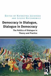 Icon image Democracy in Dialogue, Dialogue in Democracy: The Politics of Dialogue in Theory and Practice