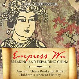 Icon image Empress Wu: Breaking and Expanding China - Ancient China Books for Kids | Children's Ancient History