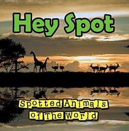 Icon image Hey Spot: Spotted Animals of The World: Animal Encyclopedia for Kids - Wildlife