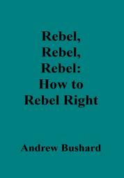 Icon image Rebel, Rebel, Rebel: How to Rebel Right