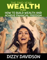 Icon image The Two-Year Plan: How To Build Wealth And Achieve Financial Freedom