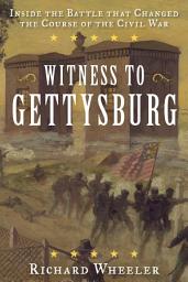 Icon image Witness to Gettysburg: Inside the Battle That Changed the Course of the Civil War