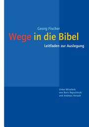 Icon image Wege in die Bibel: Leitfaden zur Auslegung. Unter Mitarbeit von Boris Repschinski und Andreas Vonach