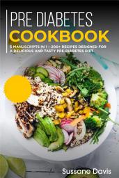 Icon image Pre-diabetes Cookbook: 5 Manuscripts in 1 – 200+ Recipes designed for a delicious and tasty Pre-Diabetes diet