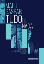 Icon image Tudo ou nada: Eike Batista e a verdadeira história do grupo X