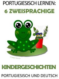 Icon image Portugiesisch Lernen: 6 Zweisprachige Kindergeschichten in Portugiesisch und Deutsch