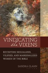 Icon image Vindicating the Vixens: Revisiting Sexualized, Vilified, and Marginalized Women of the Bible