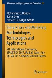 Icon image Simulation and Modeling Methodologies, Technologies and Applications: 7th International Conference, SIMULTECH 2017 Madrid, Spain, July 26–28, 2017 Revised Selected Papers