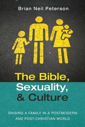 Icon image The Bible, Sexuality, and Culture: Raising a Family in a Postmodern and Post-Christian World