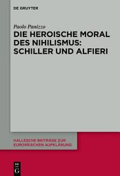 Icon image Die heroische Moral des Nihilismus: Schiller und Alfieri