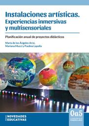 Icon image Instalaciones artísticas: experiencias inmersivas y multisensoriales: Planificación anual de proyectos didácticos