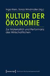 Icon image Kultur der Ökonomie: Zur Materialität und Performanz des Wirtschaftlichen