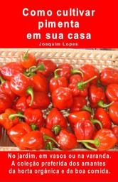 Icon image Como cultivar pimenta em sua casa. No jardim, em vasos ou na varanda: A coleção preferida dos amantes da horta orgânica e da boa comida.