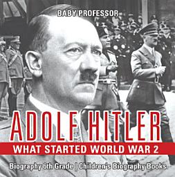 Icon image Adolf Hitler - What Started World War 2 - Biography 6th Grade | Children's Biography Books