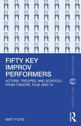 Icon image Fifty Key Improv Performers: Actors, Troupes, and Schools from Theatre, Film, and TV