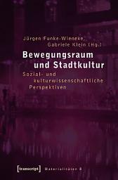 Icon image Bewegungsraum und Stadtkultur: Sozial- und kulturwissenschaftliche Perspektiven