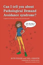 Icon image Can I tell you about Pathological Demand Avoidance syndrome?: A guide for friends, family and professionals