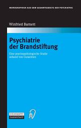 Icon image Psychiatrie der Brandstiftung: Eine psychopathologische Studie anhand von Gutachten