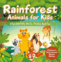 Icon image Rainforest Animals for Kids: Wild Habitats Facts, Photos and Fun | Children's Environment Books Edition