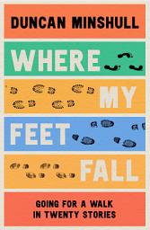 Icon image Where My Feet Fall: Going for a Walk in Twenty Stories