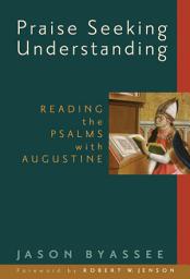 Icon image Praise Seeking Understanding: Reading the Psalms with Augustine