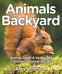 Icon image Animals In My Backyard - Animal Book 4 Years Old | Children's Animal Books