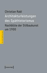 Icon image Architekturleistungen des Späthistorismus: Nachblüte der Stilbaukunst um 1900