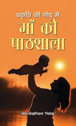 Icon image Prakriti Ki God Mein Maa Ki Paathshala: Prakriti Ki God Mein Maa Ki Paathshala: Lessons from Mother Nature's Classroom by Ramesh Pokhriyal ‘Nishank’