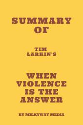 Icon image Summary of Tim Larkin's When Violence Is the Answer