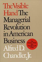 Icon image The Visible Hand: The Managerial Revolution in American Business