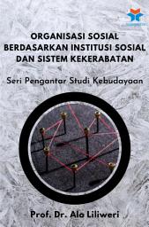 Icon image Organisasi Sosial Berdasarkan Institusi Sosial dan Sistem Kekerabatan: Seri Pengantar Studi Kebudayaan