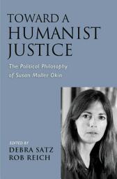 Icon image Toward a Humanist Justice: The Political Philosophy of Susan Moller Okin