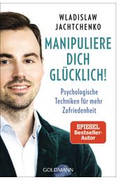 Icon image Manipuliere dich glücklich!: Psychologische Techniken für mehr Zufriedenheit