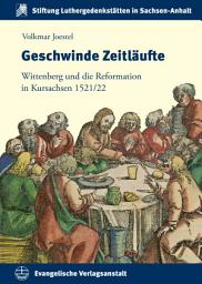 Icon image Geschwinde Zeitläufte: Wittenberg und die Reformation in Kursachsen 1521/22