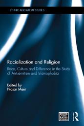 Icon image Racialization and Religion: Race, Culture and Difference in the Study of Antisemitism and Islamophobia