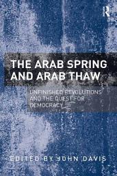 Icon image The Arab Spring and Arab Thaw: Unfinished Revolutions and the Quest for Democracy