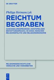 Icon image Reichtum begraben: Aushandlungsprozesse "kostspieliger Bestattungspraxis" in China zwischen Religionspolitik und Religionsökonomie