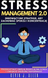 Icon image STRESS MANAGEMENT 2.0 - INNOWACYJNE STRATEGIE, ABY ZACHOWAĆ SPOKÓJ I KONCENTRACJĘ: Przekształć Swoją Reakcję Na Stres I Zwiększ Ogólną Odporność