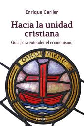 Icon image Hacia la unidad cristiana: Guía para entender el ecumenismo