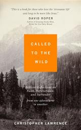 Icon image Called to the Wild: Biblical Reflections on Faith, Perseverance, and Surrender from one Adventurer to Another