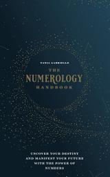 Icon image The Numerology Handbook: Uncover your Destiny and Manifest Your Future with the Power of Numbers