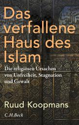 Icon image Das verfallene Haus des Islam: Die religiösen Ursachen von Unfreiheit, Stagnation und Gewalt