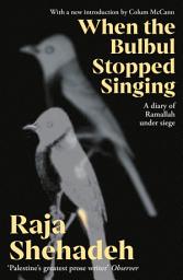 Icon image When The Bulbul Stopped Singing: A Diary of Ramallah under Siege