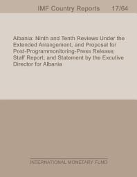 Icon image Albania: Ninth and Tenth Reviews Under the Extended Arrangement, and Proposal for Post-Programmonitoring-Press Release; Staff Report; and Statement by the Excutive Director for Albania