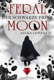 Icon image Feral Moon 2: Der schwarze Prinz: Romantasy – vereint Schönheit, Stärke und unzähmbare Kreaturen (für Fans von Gestaltwandlern und Werwölfen)