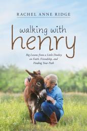 Icon image Walking with Henry: Big Lessons from a Little Donkey on Faith, Friendship, and Finding Your Path